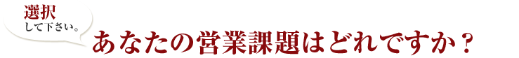 あなたの営業課題はどれですか？