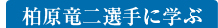 柏原竜二選手に学ぶ