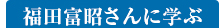 福田富昭さんに学ぶ
