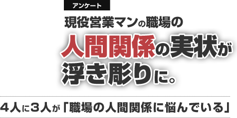 アンケート　現役営業マンの職場の人間関係の実状が浮き彫りに。　4人に3人が「職場の人間関係に悩んでいる」